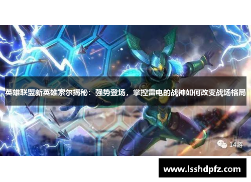 英雄联盟新英雄索尔揭秘：强势登场，掌控雷电的战神如何改变战场格局