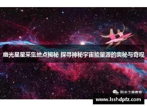 幽光星星采集地点揭秘 探寻神秘宇宙能量源的奥秘与奇观