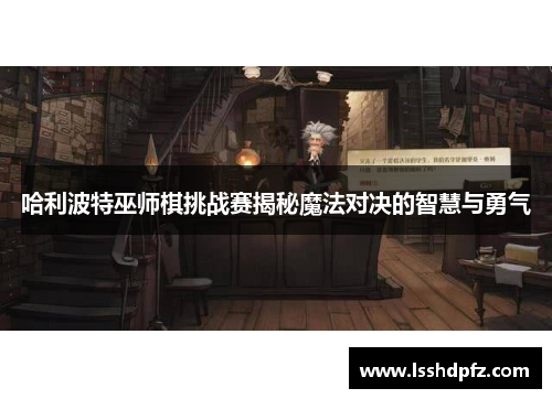 哈利波特巫师棋挑战赛揭秘魔法对决的智慧与勇气